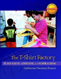 The T-Shirt Factory: Place Value, Addition, and Subtraction (Contexts for Learning Mathematics, Grades K-3: Investigating Number Sense, Addition, and Subtraction)