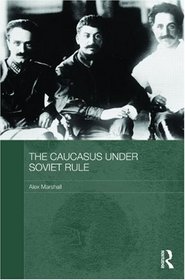 The Caucasus Under Soviet Rule (Routledge Studies in the History of Russia and Eastern Europe)