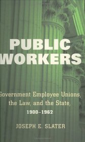 Public Workers: Government Employee Unions, the Law, and the State, 1900-1962 (ILR Press Books)