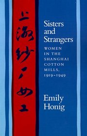 Sisters and Strangers: Women in the Shanghai Cotton Mills, 1919-1949