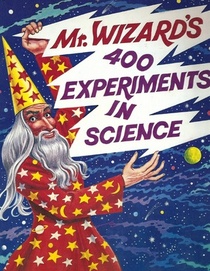Mr. Wizard's 400 Experiments in Science
