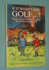 If It Wasn't for Golf .!: People,Places,Parties,Pi Hb