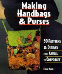 Making Handbags  Purses: 50 Patterns  Designs from Casual to Corporate
