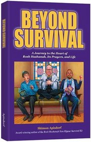 Beyond Survival: A Journey to the Heart of Rosh Hashanah, Its Prayers, and Life