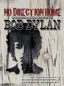 No Direction Home: The Life and Music of Bob Dylan (The Acclaimed Biography)