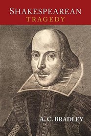 Shakespearean Tragedy: Lectures on Hamlet, Othello, King Lear, and Macbeth