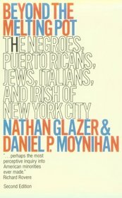 Beyond the Melting Pot, Second Edition: The Negroes, Puerto Ricans, Jews, Italians, and Irish of New York City