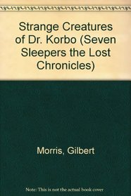 Strange Creatures of Dr. Korbo (Seven Sleepers the Lost Chronicles)