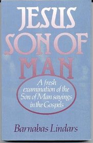 Jesus Son of Man: A fresh examination of the Son of Man sayings in the Gospels in the light of recent research