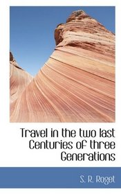 Travel in the two last Centuries of three Generations