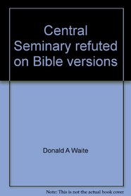 Central Seminary refuted on Bible versions
