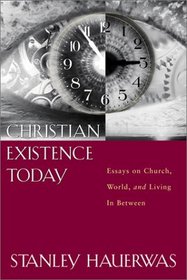 Christian Existence Today: Essays on Church, World, and Living in Between