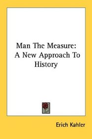 Man The Measure: A New Approach To History