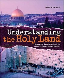 Understanding the Holy Land : Answering questions about the Israeli-Palestinian Conflict