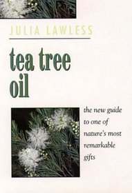 Tea Tree Oil: The New Guide to One of Nature's Most Remarkable Gifts