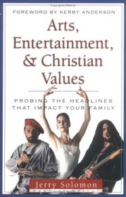 Arts, Entertainment, and Christian Values: Probing the Headlines (Probing the Headlines That Impact Your Family)