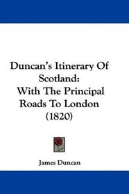 Duncan's Itinerary Of Scotland: With The Principal Roads To London (1820)