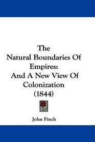 The Natural Boundaries Of Empires: And A New View Of Colonization (1844)