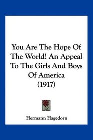 You Are The Hope Of The World! An Appeal To The Girls And Boys Of America (1917)