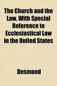 The Church and the Law, With Special Reference to Ecclesiastical Law in the United States