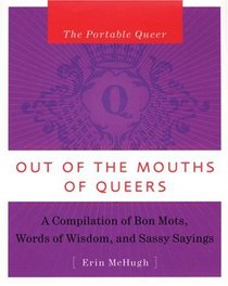 The Portable Queer: Out of the Mouths of Queers: A Compilation of Bon Mots, Words of Wisdom and Sassy Sayings (The Portable Queer)