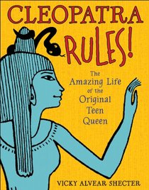 Cleopatra Rules!: The Amazing Life of the Original Teen Queen