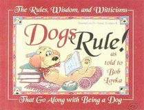 Dogs Rule!:  The Rules, Wisdom, and Witticisms That Go Along with Being a Dog