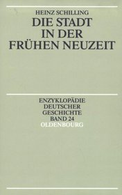 Die Stadt in der fruhen Neuzeit (Enzyklopadie deutscher Geschichte) (German Edition)