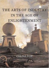 The Arts of Industry in the Age of Enlightenment (Paul Mellon Centre for Studies in Britis)