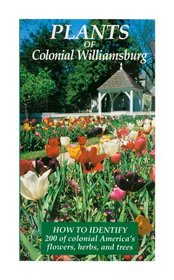 Plants of Williamsburg: How to Identify 200 of Colonial America's Flowers, Herbs, and Trees