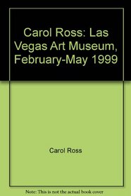 Carol Ross: Las Vegas Art Museum, February-May 1999
