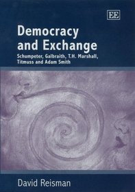 Democracy And Exchange: Schumpeter, Galbraith, T.h. Marshall, Titmuss And Adam Smith