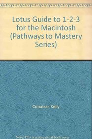 The Lotus Guide to 1-2-3 for Macintosh (Pathways to Mastery Series)