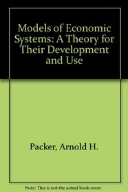 Models of Economic Systems: A Theory for Their Development and Use