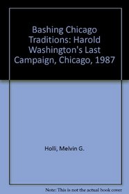 Bashing Chicago Traditions: Harold Washington's Last Campaign, Chicago, 1987