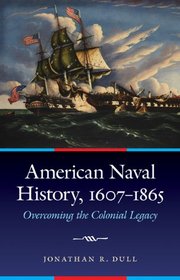 American Naval History, 1607-1865: Overcoming the Colonial Legacy (Studies in War, Society, and the Militar)