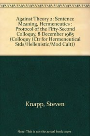 Against Theory 2: Sentence Meaning, Hermeneutics : Protocol of the Fifty-Second Colloquy, 8 December 1985 (Colloquy (Ctr for Hermeneutical Stds/Hellenistic/Mod Cult))