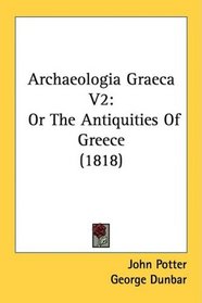 Archaeologia Graeca V2: Or The Antiquities Of Greece (1818)