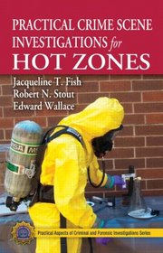 Practical Crime Scene Investigations for Hot Zones (Practical Aspects of Criminal & Forensic Investigations)