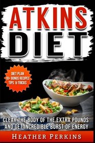Atkins Diet - Clear the Body of the Extra Pounds and Get Incredible Burst of Energy