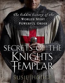 Secrets of the Knights Templar: A Chronicle 1129-1312