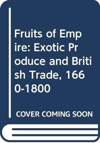 Fruits of Empire: Exotic Produce and British Trade, 1660-1800