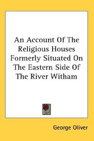 An Account Of The Religious Houses Formerly Situated On The Eastern Side Of The River Witham