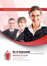 Be in Command: Develop a Commanding Presence to Present Authoritatively and Persuasively (Made for Success Collection)