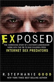 Exposed: The Harrowing Story of a Mother's Undercover Work with the FBI to Save Children from Internet Sex Predators