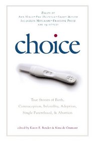 Choice: True Stories of Birth, Contraception, Infertility, Adoption, Single Parenthood, and Abortion