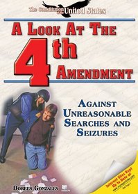 A Look at the Fourth Amendment: Against Unreasonable Searches and Seizures (The Constitution of the United States)