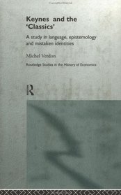 Keynes and the 'Classics': A Study in Language, Epistemology and Mistaken Identities (Routledge Studies in the History of Economics)