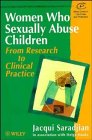 Women Who Sexually Abuse Children: From Research to Clinical Practice (Wiley Series in Child Care and Protection)
