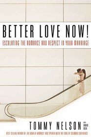 Better Love Now!: Escalating the Romance And Respect in Your Marriage